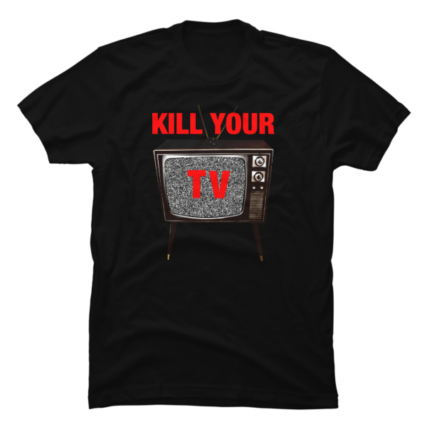 kill your tv tshirt